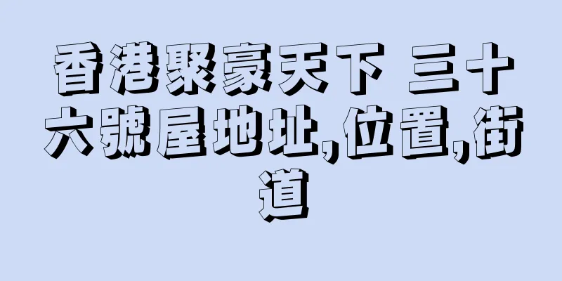 香港聚豪天下 三十六號屋地址,位置,街道