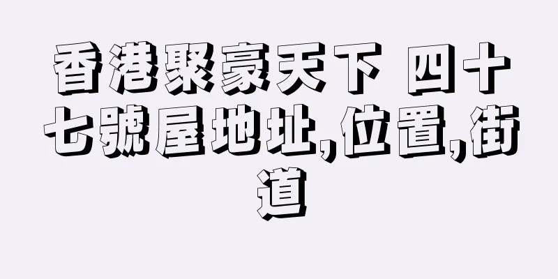 香港聚豪天下 四十七號屋地址,位置,街道