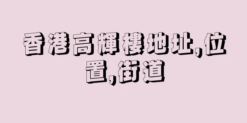 香港高輝樓地址,位置,街道