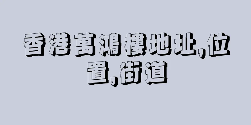香港萬鴻樓地址,位置,街道