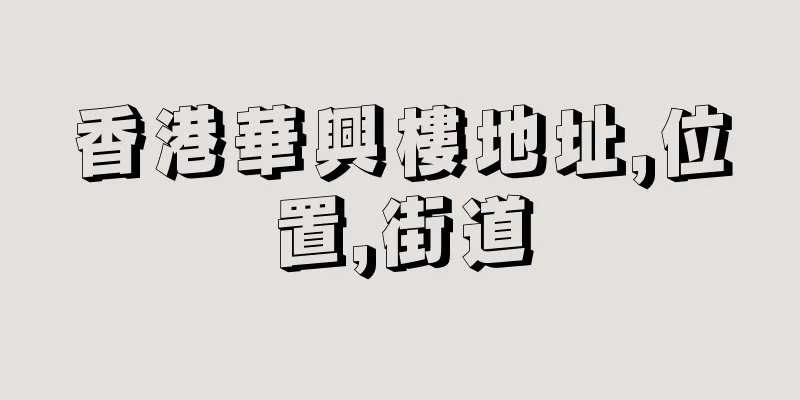 香港華興樓地址,位置,街道