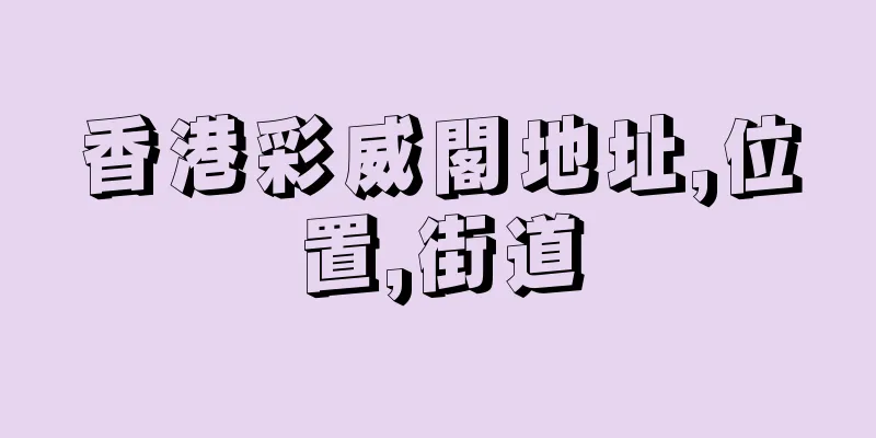 香港彩威閣地址,位置,街道