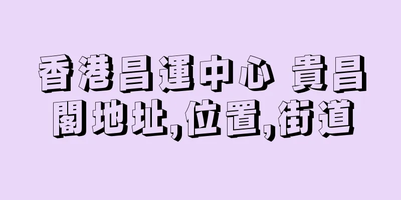香港昌運中心 貴昌閣地址,位置,街道