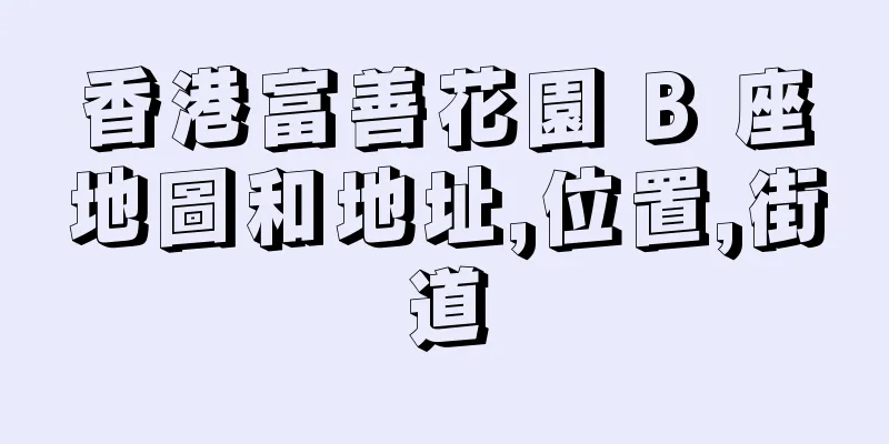 香港富善花園 B 座地圖和地址,位置,街道
