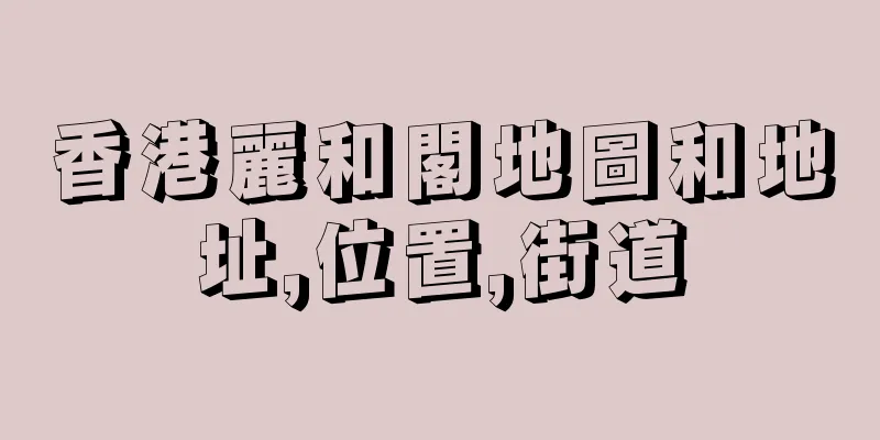香港麗和閣地圖和地址,位置,街道
