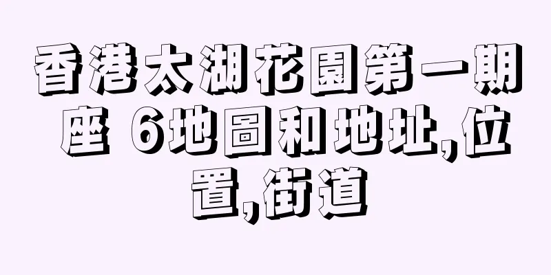 香港太湖花園第一期 座 6地圖和地址,位置,街道