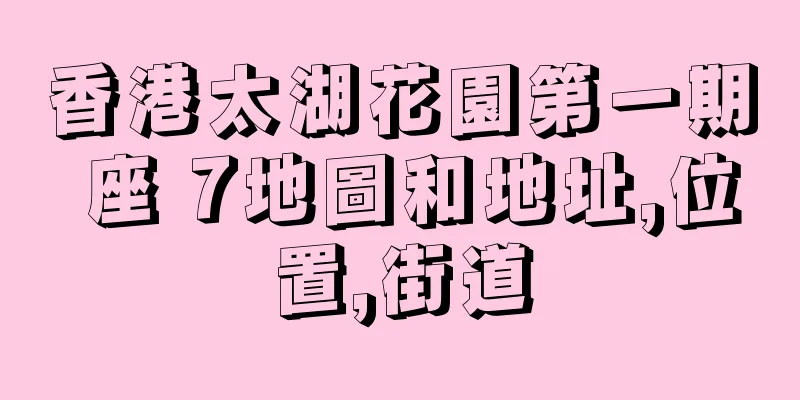 香港太湖花園第一期 座 7地圖和地址,位置,街道