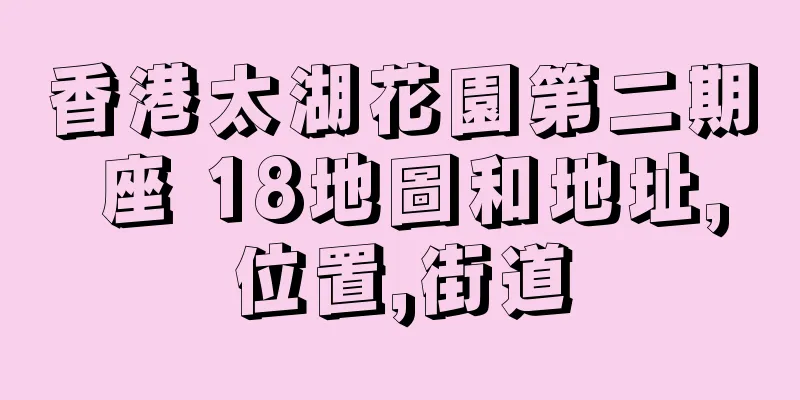 香港太湖花園第二期 座 18地圖和地址,位置,街道