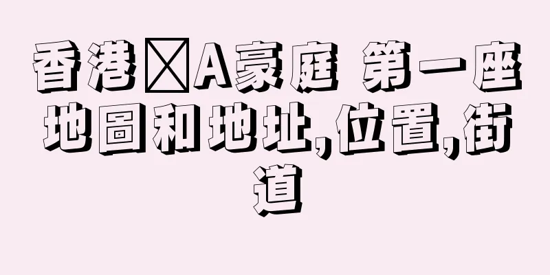 香港篕A豪庭 第一座地圖和地址,位置,街道
