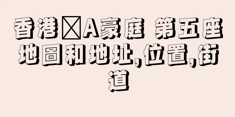 香港篕A豪庭 第五座地圖和地址,位置,街道