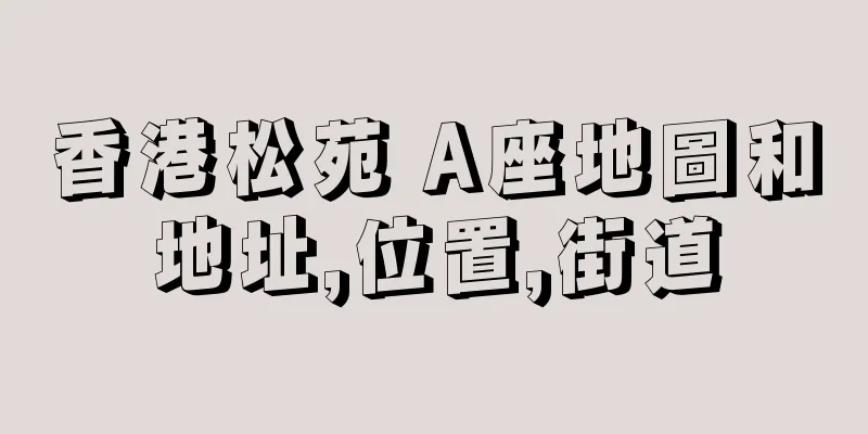 香港松苑 A座地圖和地址,位置,街道