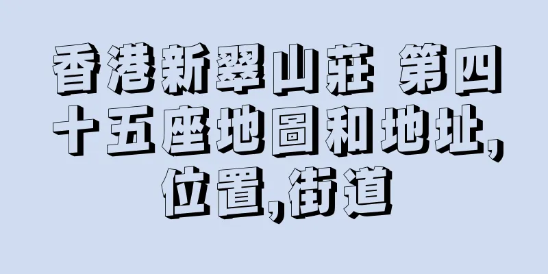 香港新翠山莊 第四十五座地圖和地址,位置,街道