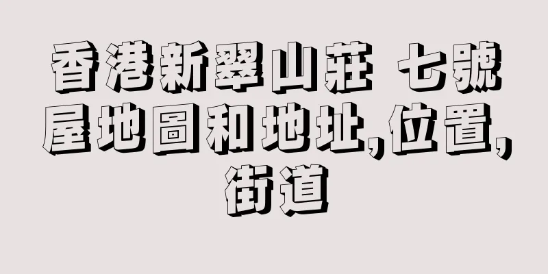 香港新翠山莊 七號屋地圖和地址,位置,街道