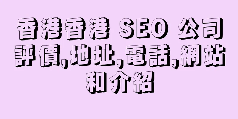 香港香港 SEO 公司評價,地址,電話,網站和介紹