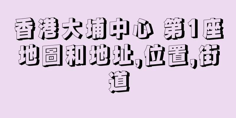 香港大埔中心 第1座地圖和地址,位置,街道