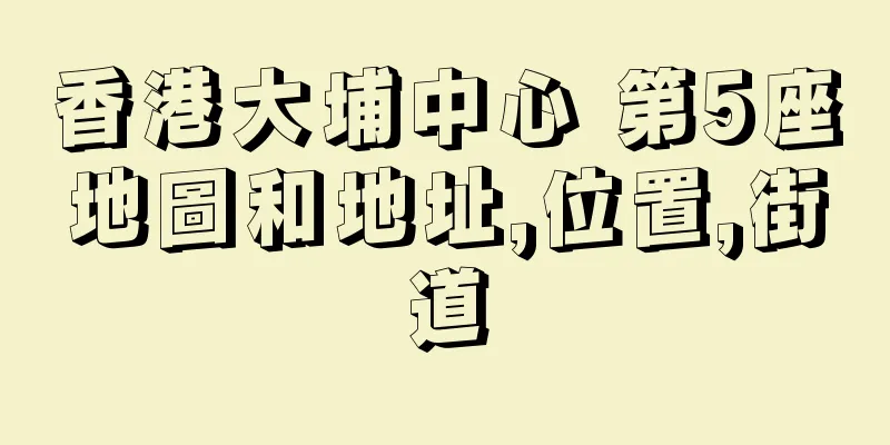 香港大埔中心 第5座地圖和地址,位置,街道
