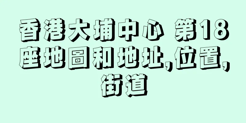 香港大埔中心 第18座地圖和地址,位置,街道