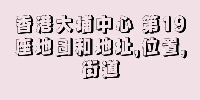 香港大埔中心 第19座地圖和地址,位置,街道
