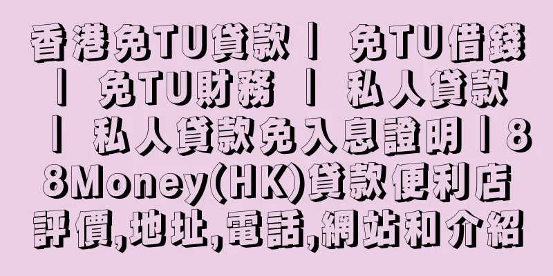 香港免TU貸款｜ 免TU借錢 ｜ 免TU財務 ｜ 私人貸款 ｜ 私人貸款免入息證明｜88Money(HK)貸款便利店評價,地址,電話,網站和介紹