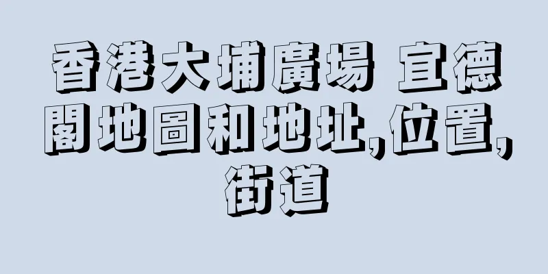 香港大埔廣場 宜德閣地圖和地址,位置,街道