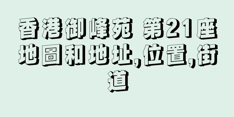 香港御峰苑 第21座地圖和地址,位置,街道