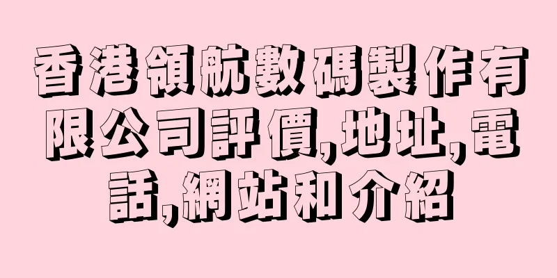 香港領航數碼製作有限公司評價,地址,電話,網站和介紹