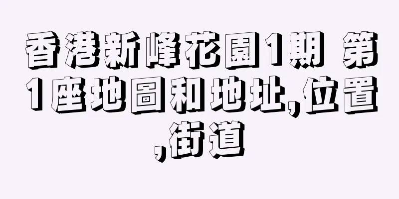 香港新峰花園1期 第1座地圖和地址,位置,街道