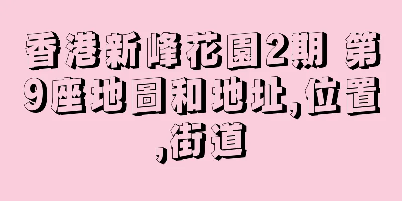 香港新峰花園2期 第9座地圖和地址,位置,街道