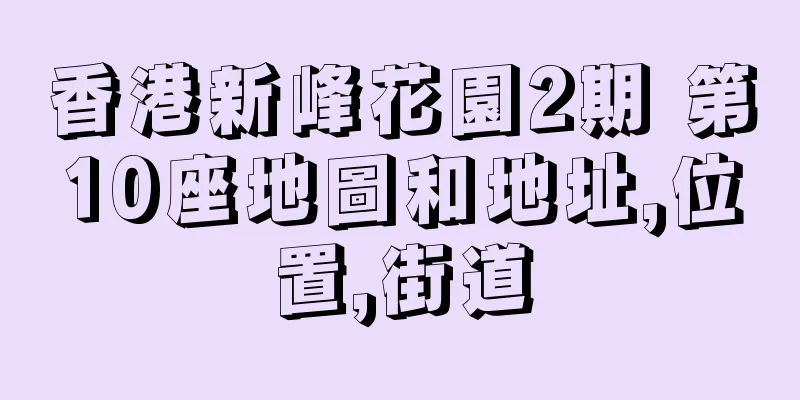 香港新峰花園2期 第10座地圖和地址,位置,街道