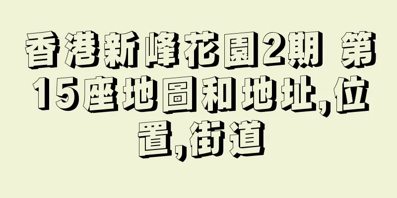 香港新峰花園2期 第15座地圖和地址,位置,街道