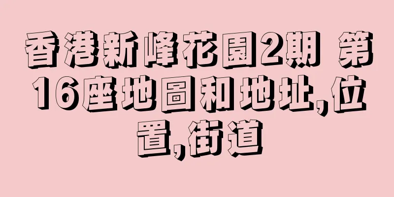 香港新峰花園2期 第16座地圖和地址,位置,街道
