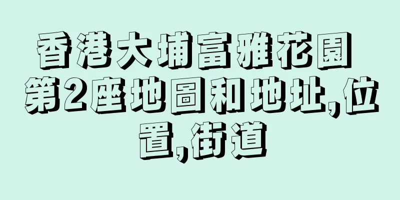 香港大埔富雅花園 第2座地圖和地址,位置,街道