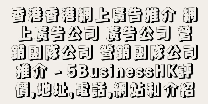 香港香港網上廣告推介 網上廣告公司 廣告公司 營銷團隊公司 營銷團隊公司推介 - 5BusinessHK評價,地址,電話,網站和介紹