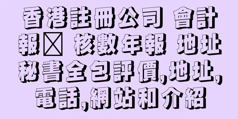 香港註冊公司 會計報稅 核數年報 地址秘書全包評價,地址,電話,網站和介紹