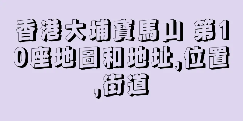 香港大埔寶馬山 第10座地圖和地址,位置,街道