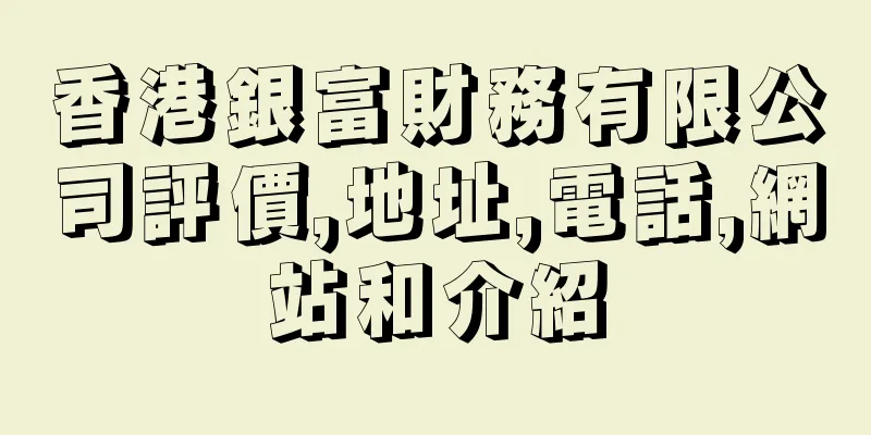 香港銀富財務有限公司評價,地址,電話,網站和介紹