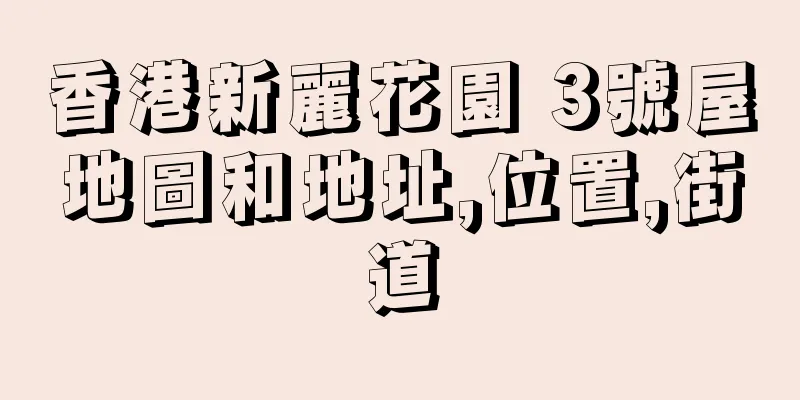 香港新麗花園 3號屋地圖和地址,位置,街道