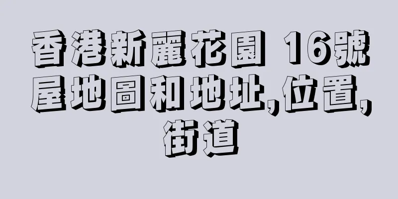 香港新麗花園 16號屋地圖和地址,位置,街道