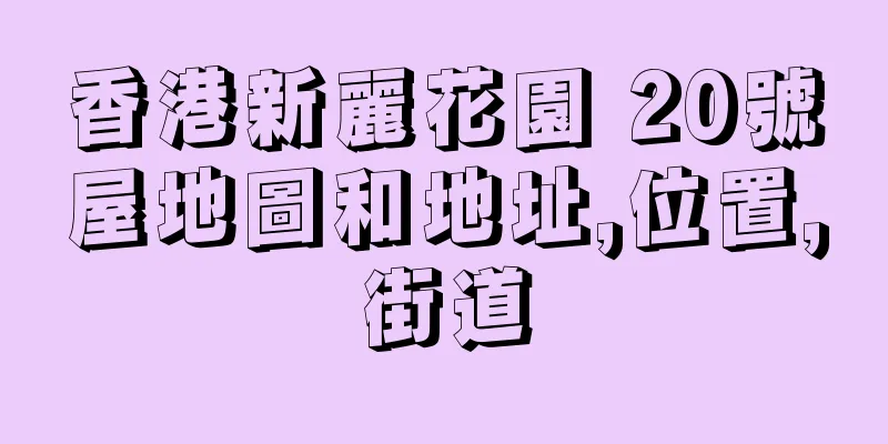 香港新麗花園 20號屋地圖和地址,位置,街道
