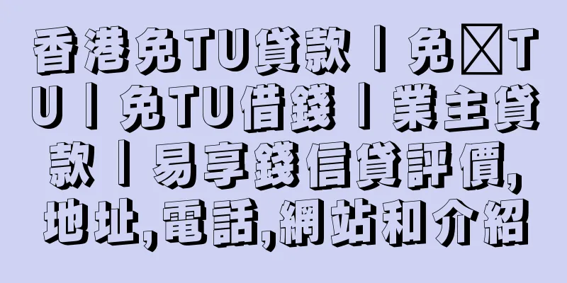 香港免TU貸款｜免查TU｜免TU借錢｜業主貸款｜易享錢信貸評價,地址,電話,網站和介紹