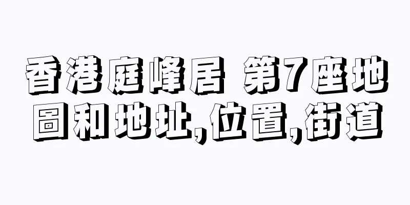 香港庭峰居 第7座地圖和地址,位置,街道