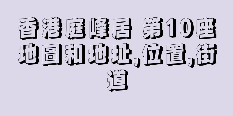 香港庭峰居 第10座地圖和地址,位置,街道