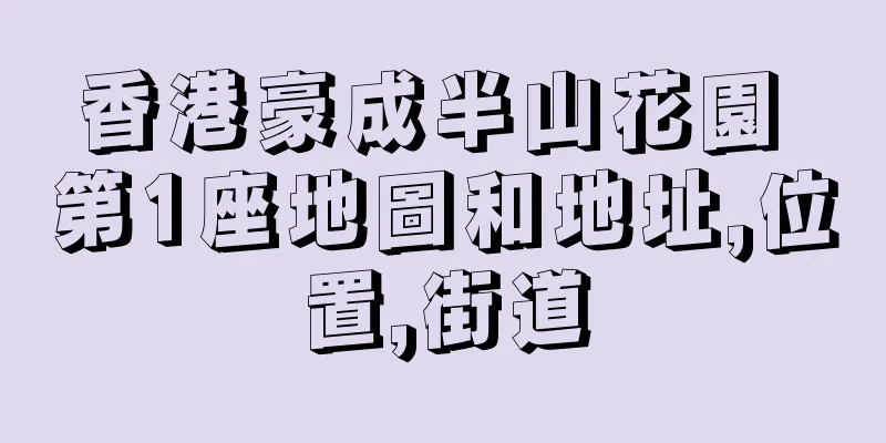 香港豪成半山花園 第1座地圖和地址,位置,街道