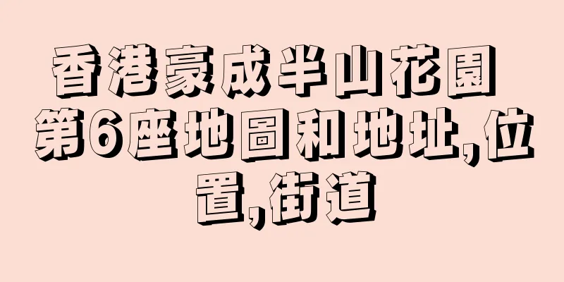 香港豪成半山花園 第6座地圖和地址,位置,街道