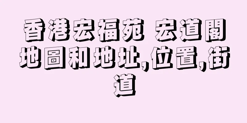 香港宏福苑 宏道閣地圖和地址,位置,街道