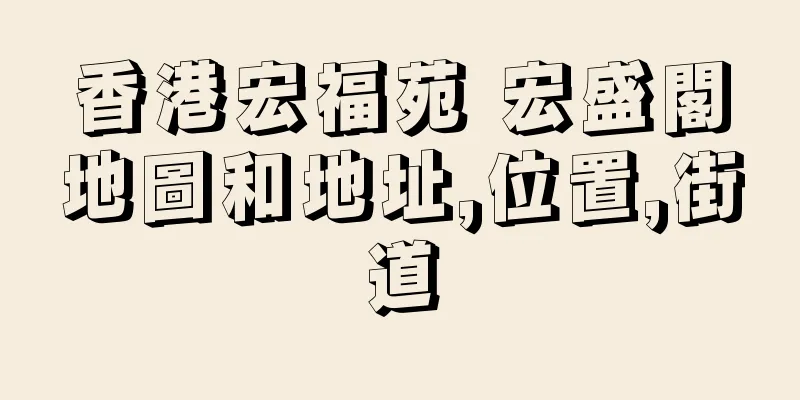 香港宏福苑 宏盛閣地圖和地址,位置,街道