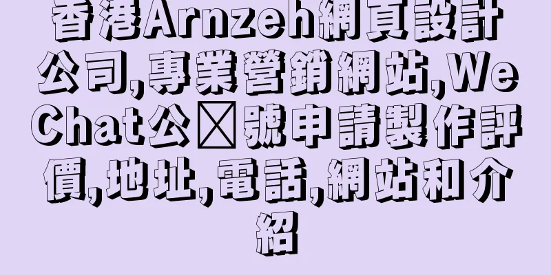 香港Arnzeh網頁設計公司,專業營銷網站,WeChat公眾號申請製作評價,地址,電話,網站和介紹