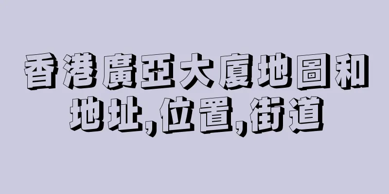 香港廣亞大廈地圖和地址,位置,街道