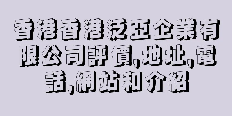 香港香港泛亞企業有限公司評價,地址,電話,網站和介紹