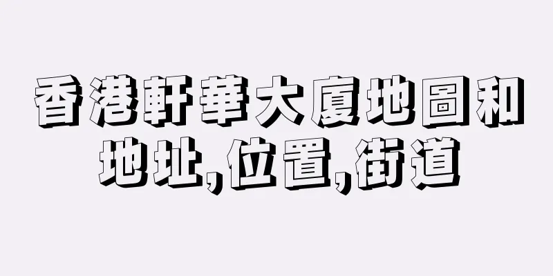 香港軒華大廈地圖和地址,位置,街道